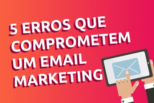 Seu email marketing não funciona? Conheça os 05 erros mais comuns